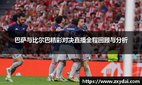 意昂体育巴萨与比尔巴精彩对决直播全程回顾与分析