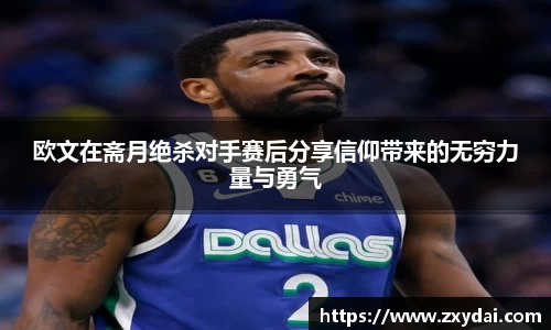 意昂体育欧文在斋月绝杀对手赛后分享信仰带来的无穷力量与勇气